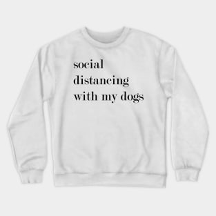 Social Distancing With My Dogs. Crewneck Sweatshirt